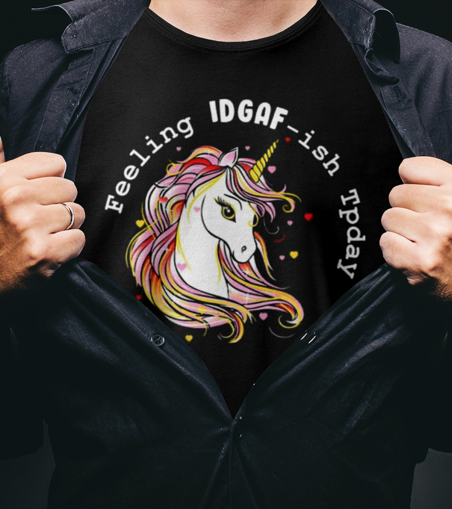 Feeling IDGAF-Ish Today Unicorn With Colorful Mane And Hearts T-Shirt