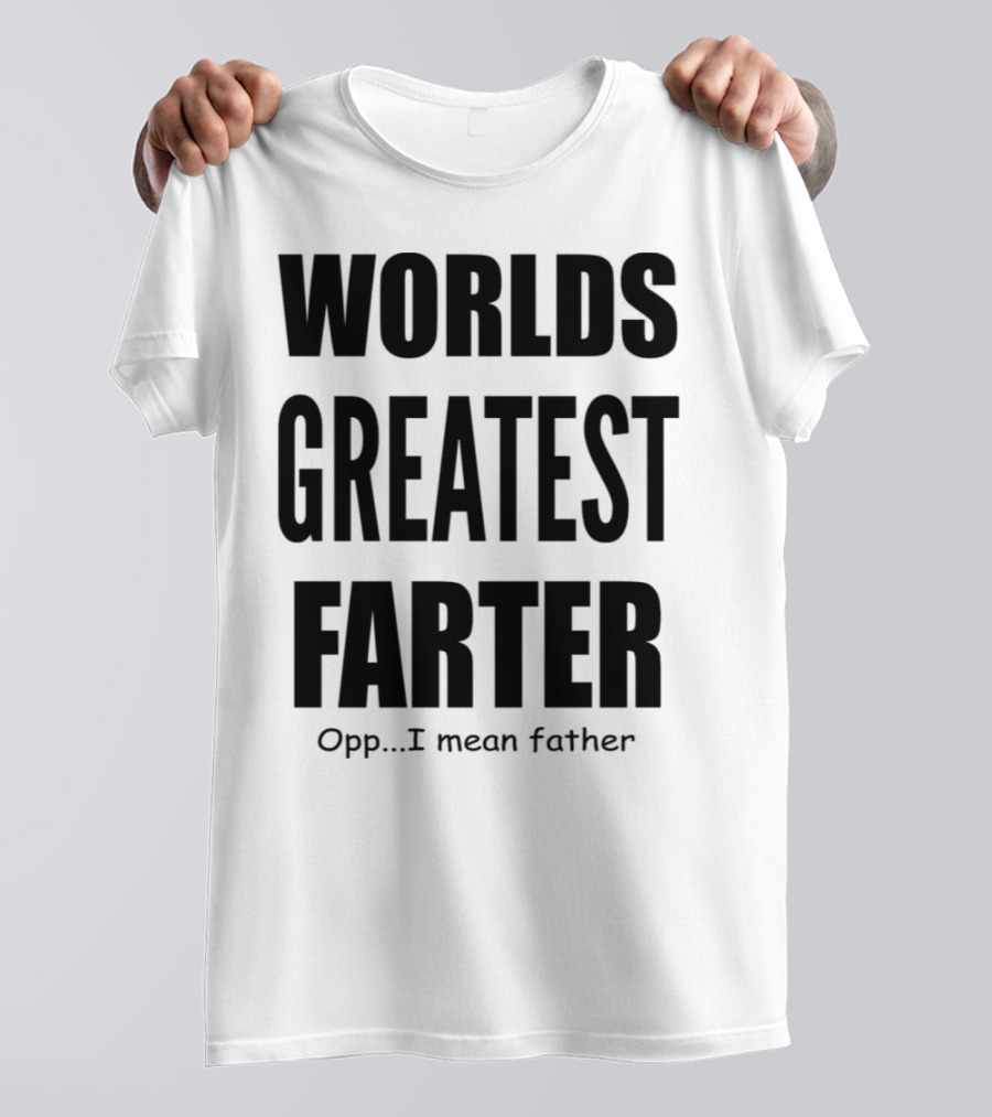 WORLDS GREATEST FARTER Opp I Mean Father T-Shirt