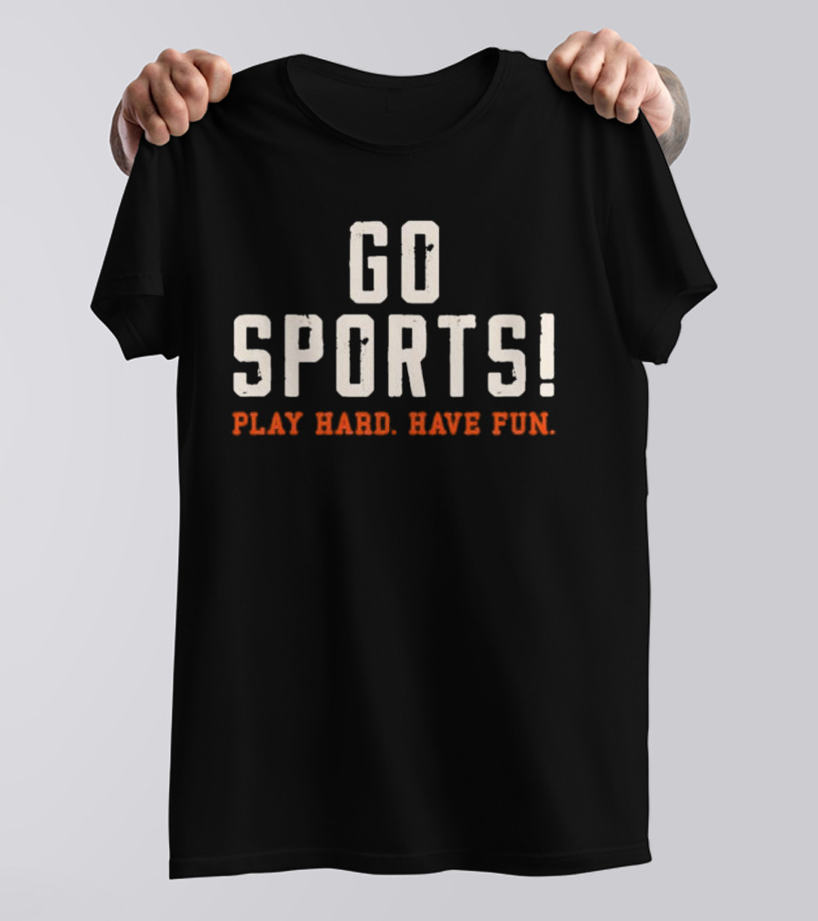 Go Sports Play Hard Have Fun T-Shirt