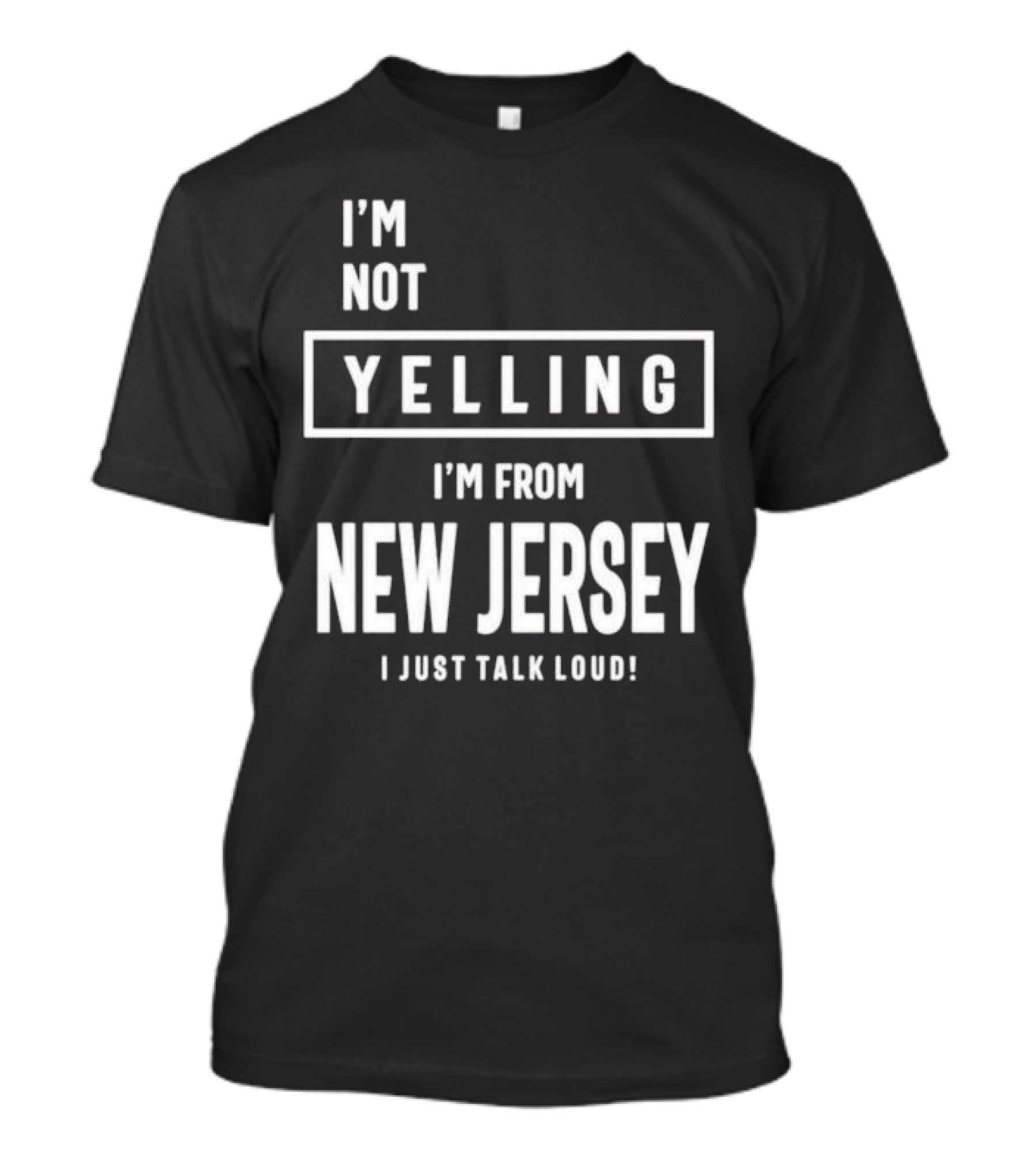 I’m Not Yelling I’m From New Jersey I Just Talk Loud T-Shirt