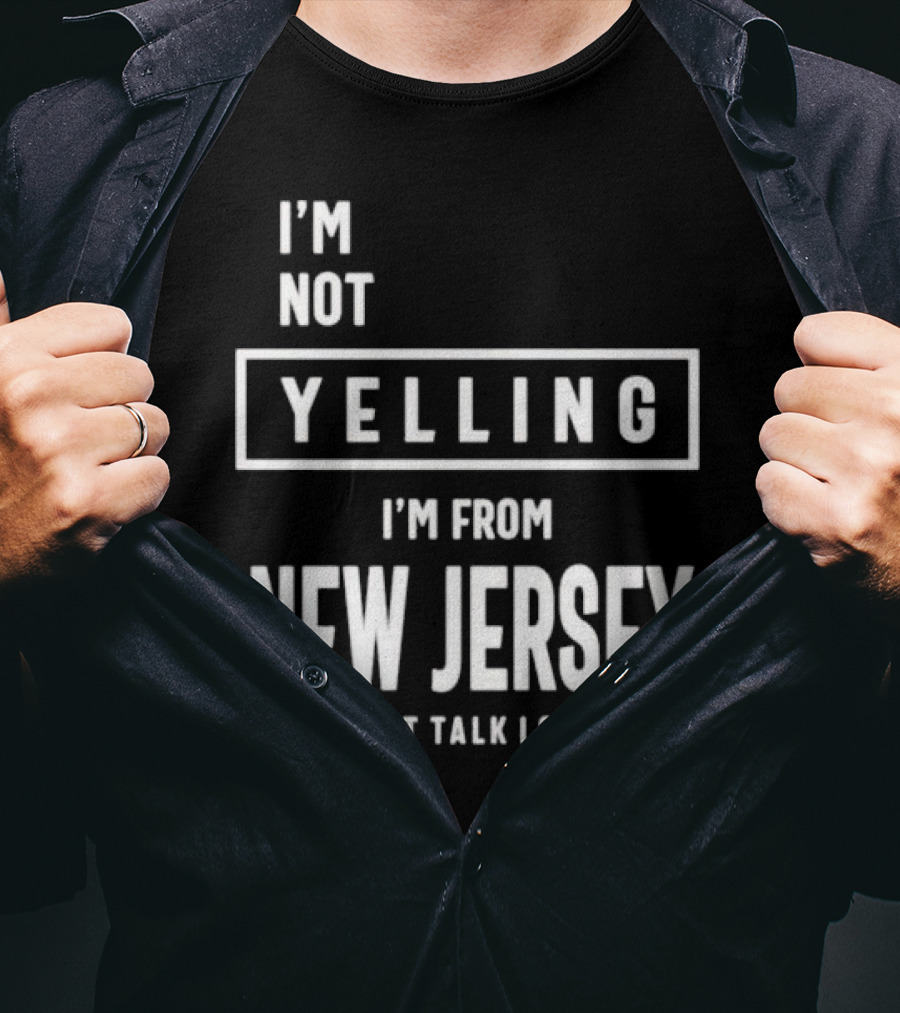 I’m Not Yelling I’m From New Jersey I Just Talk Loud T-Shirt