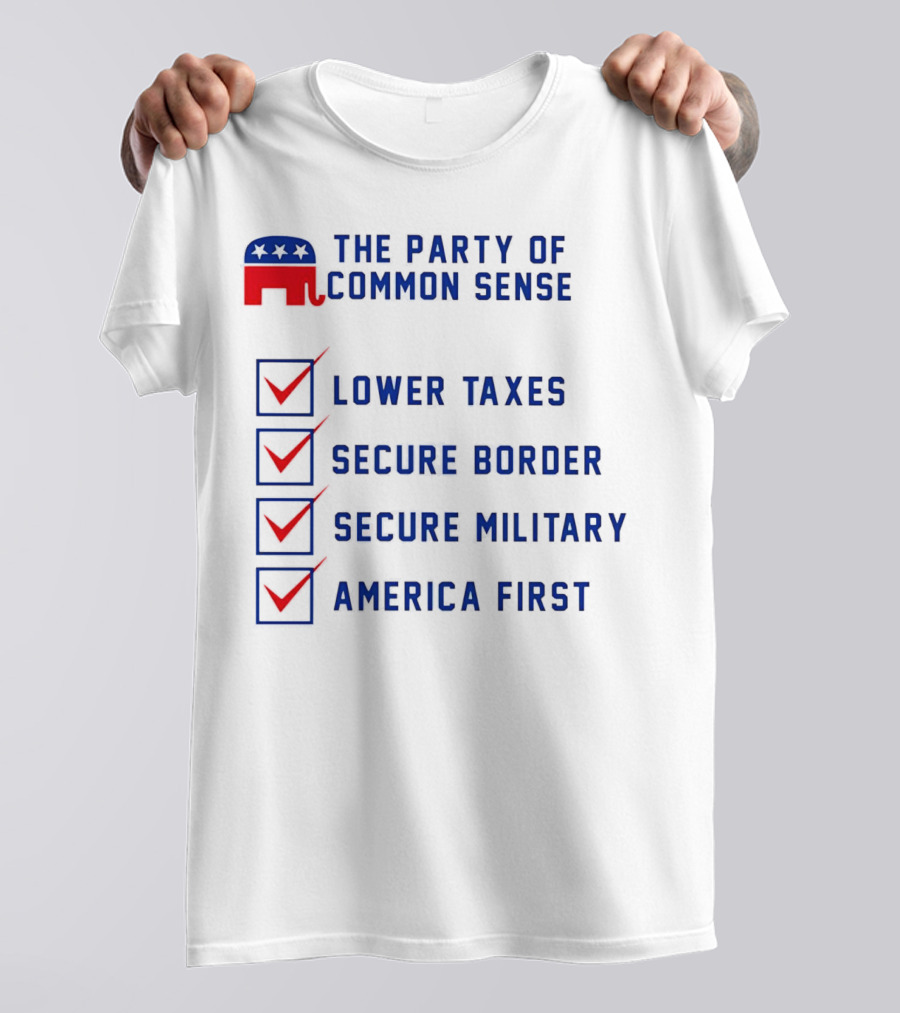The Party Of Common Sense Lower Taxes Secure Border Secure Military America First Republican T-Shirt