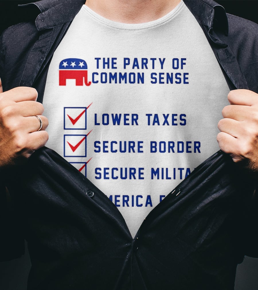 The Party Of Common Sense Lower Taxes Secure Border Secure Military America First Republican T-Shirt