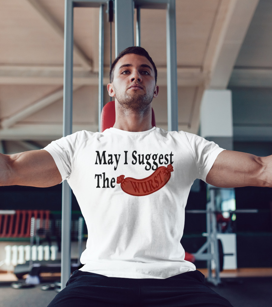 May I Suggest The Wurst Sausage Humor T-Shirt