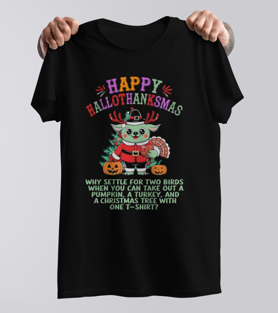 HAPPY HALLOTHANKSMAS WHY SETTLE FOR TWO BIRDS WHEN YOU CAN TAKE OUT A PUMPKIN, A TURKEY, AND A CHRISTMAS TREE WITH ONE T-SHIRT? T-Shirt