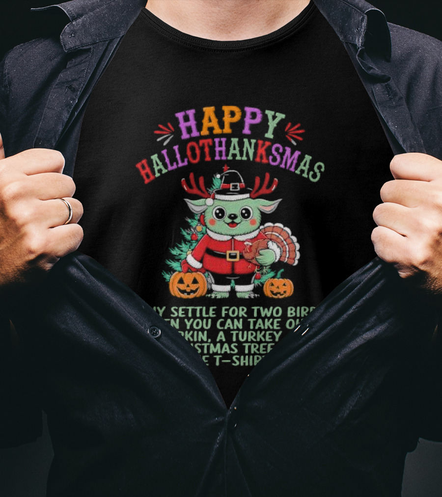 HAPPY HALLOTHANKSMAS WHY SETTLE FOR TWO BIRDS WHEN YOU CAN TAKE OUT A PUMPKIN, A TURKEY, AND A CHRISTMAS TREE WITH ONE T-SHIRT? T-Shirt