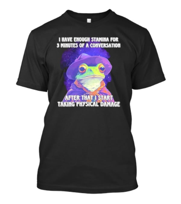 I Have Enough Stamina For 3 Minutes Of A Conversation Frog In Hat After That I Start Taking Physical Damage T-Shirt