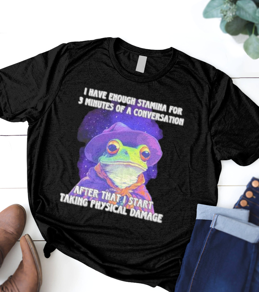 I Have Enough Stamina For 3 Minutes Of A Conversation Frog In Hat After That I Start Taking Physical Damage T-Shirt