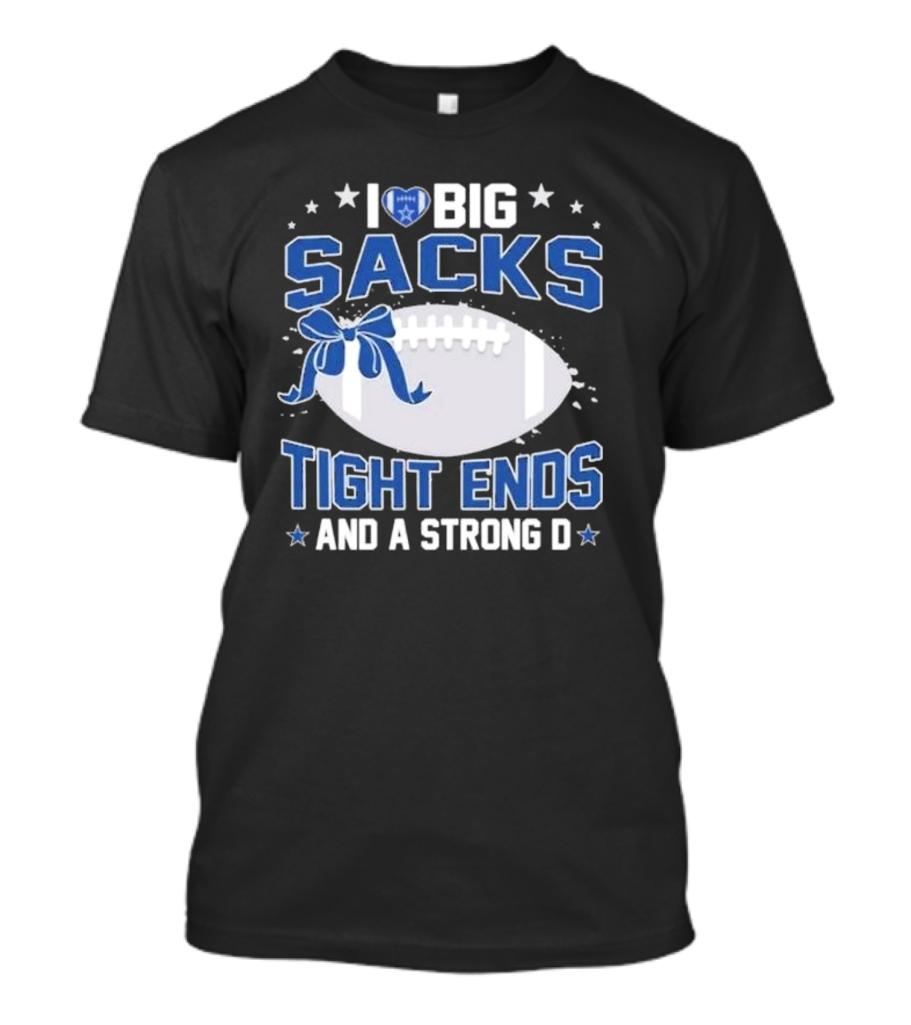 I Love Big Sacks Tight Ends And A Strong D Dallas Cowboys Football T-Shirt