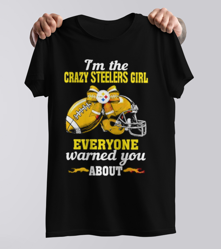 I’m The Crazy Steelers Girl Everyone Warned You About Football And Helmet T-Shirt