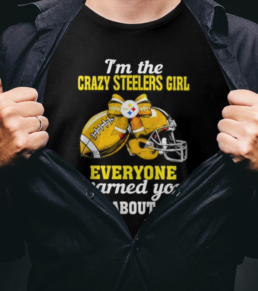 I’m The Crazy Steelers Girl Everyone Warned You About Football And Helmet T-Shirt