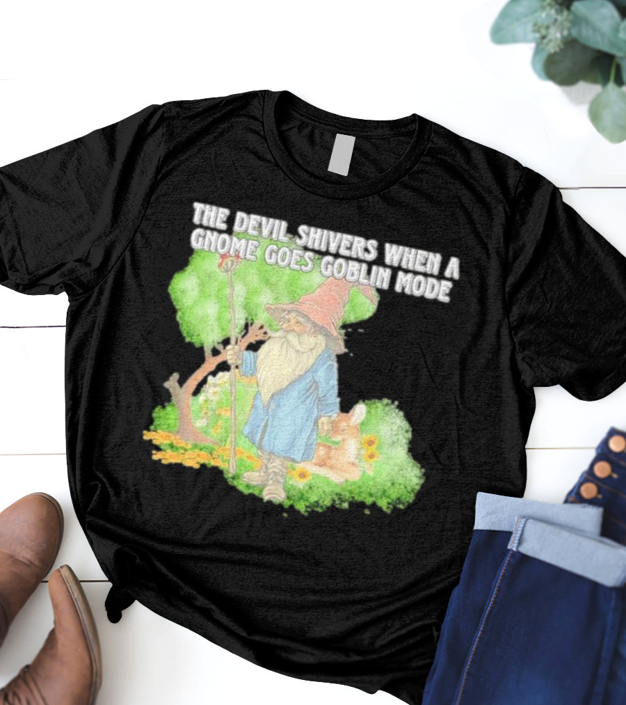 The Devil Shivers When A Gnome Goes Goblin Mode Fantasy Artwork With Gnome And Forest Scene T-Shirt