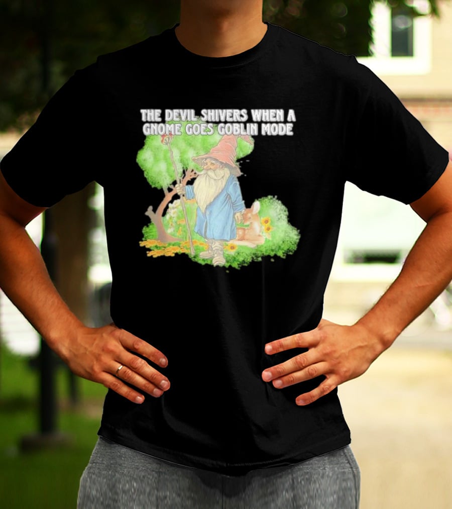 The Devil Shivers When A Gnome Goes Goblin Mode Fantasy Artwork With Gnome And Forest Scene T-Shirt