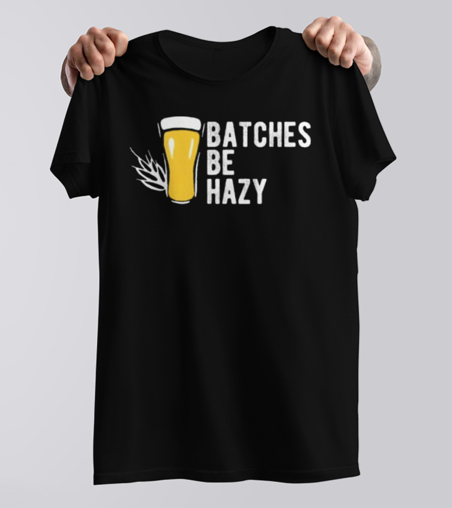 Batches Be Hazy Beer Brewing Glass Icon Hops Leaf T-Shirt