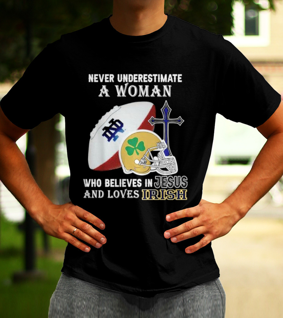 Never Underestimate A Woman Who Believes In Jesus And Loves Notre Dame Irish Football T-Shirt