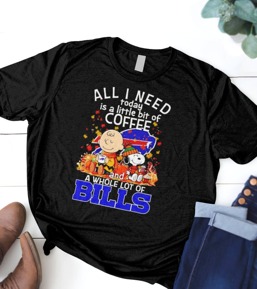 All I Need Today Is A Little Bit Of Coffee And A Whole Lot Of Bills Charlie Brown Snoopy Fall Buffalo Bills T-Shirt