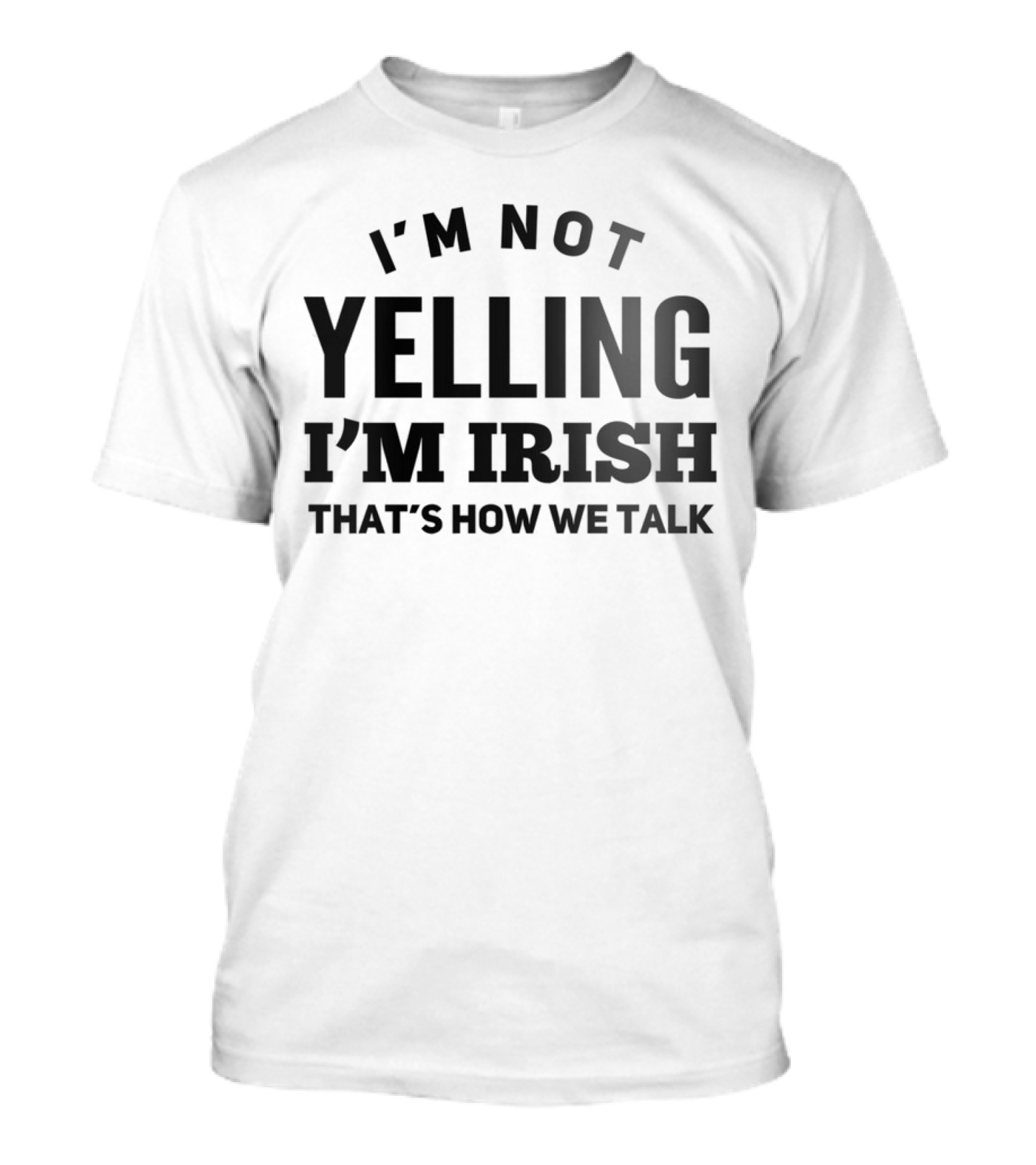 I'M NOT YELLING I'M IRISH THAT'S HOW WE TALK T-Shirt