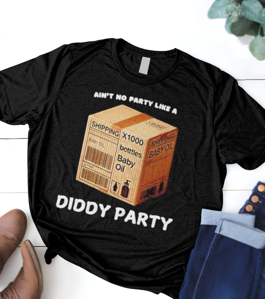 Ain’t No Party Like A Diddy Party Baby Oil Shipping X1000 Bottles T-Shirt