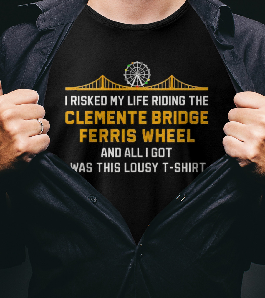 I Risked My Life Riding The Clemente Bridge Ferris Wheel And All I Got Was This Lousy T-Shirt