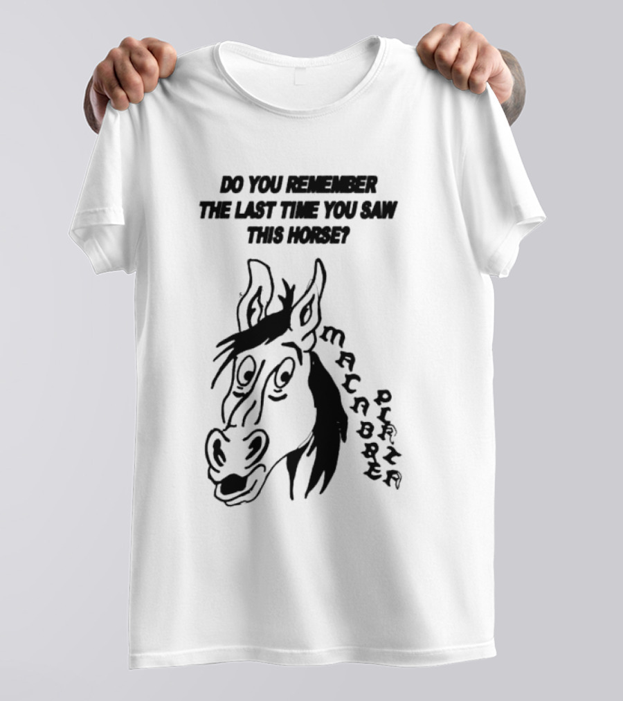 Do You Remember The Last Time You Saw This Horse Macabre Plaza T-Shirt