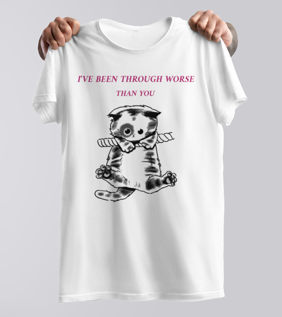 I'VE BEEN THROUGH WORSE THAN YOU Cat Hanging On Rope T-Shirt