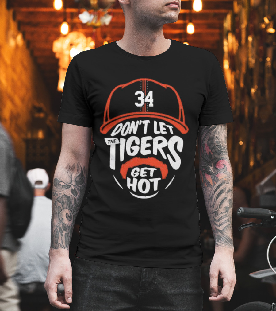 34 Detroit Tigers Don't Let The Tigers Get Hot T-Shirt
