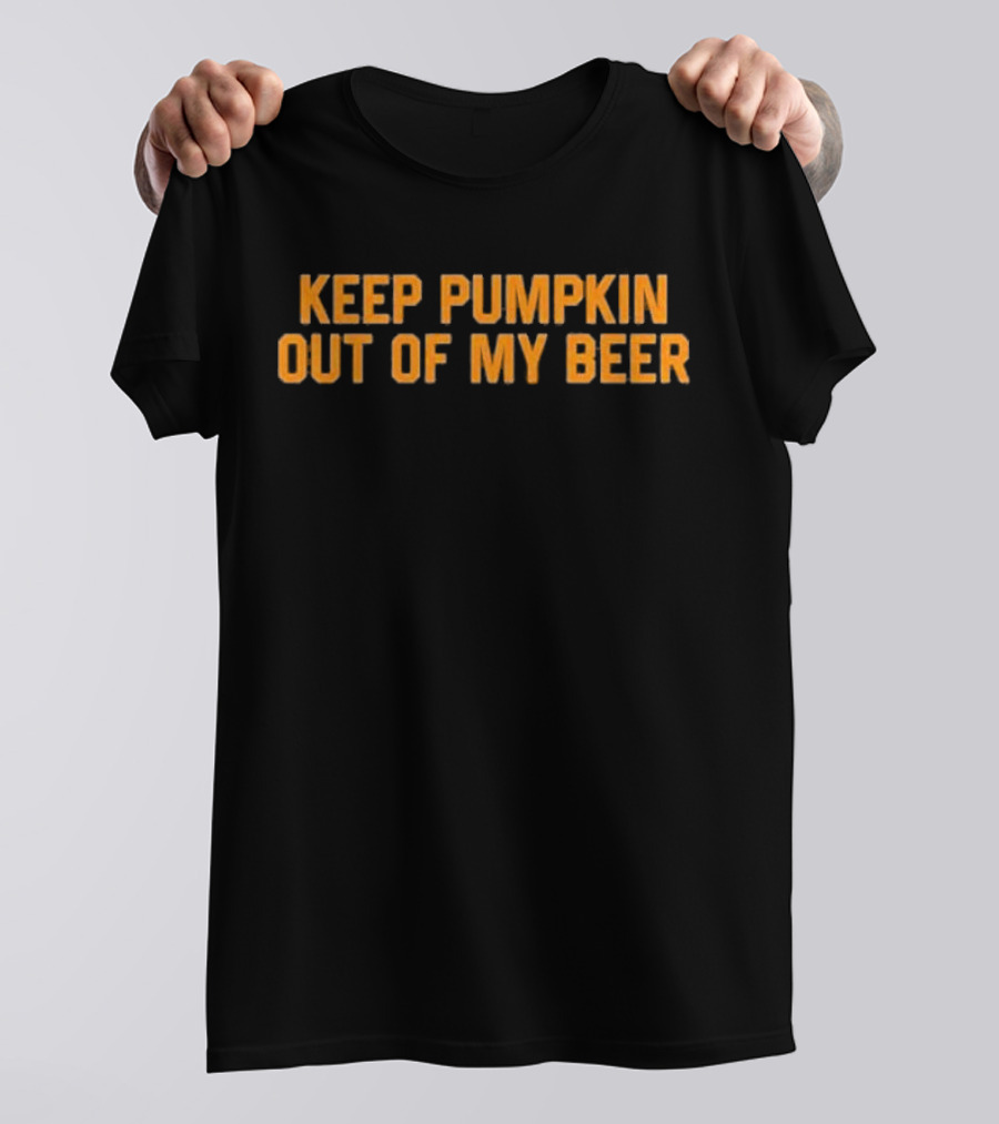 Keep Pumpkin Out Of My Beer Text Bold Orange T-Shirt