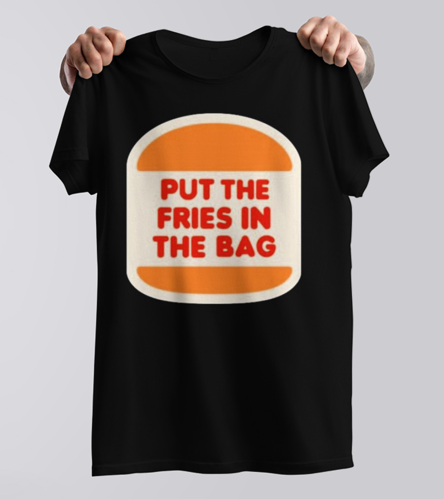 Put The Fries In The Bag Hamburger Fast Food T-Shirt