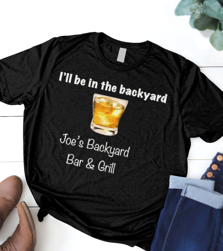 I’ll Be In The Backyard Joe’s Backyard Bar And Grill Whiskey Glass T-Shirt