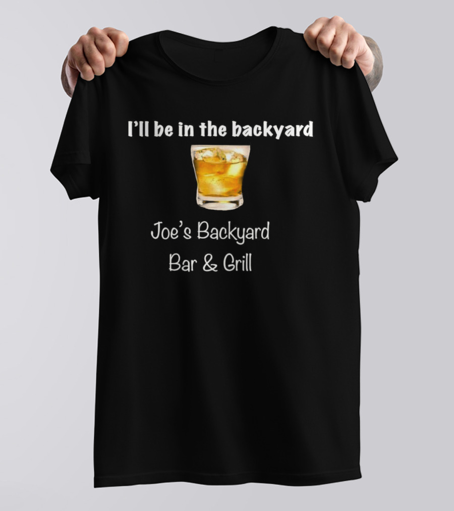 I’ll Be In The Backyard Joe’s Backyard Bar And Grill Whiskey Glass T-Shirt