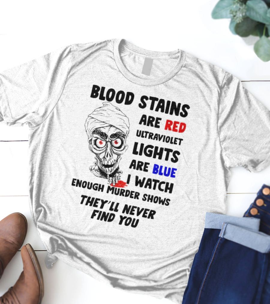 Blood Stains Are Red Ultraviolet Lights Are Blue I Watch Enough Murder Shows They'll Never Find You Skull T-Shirt