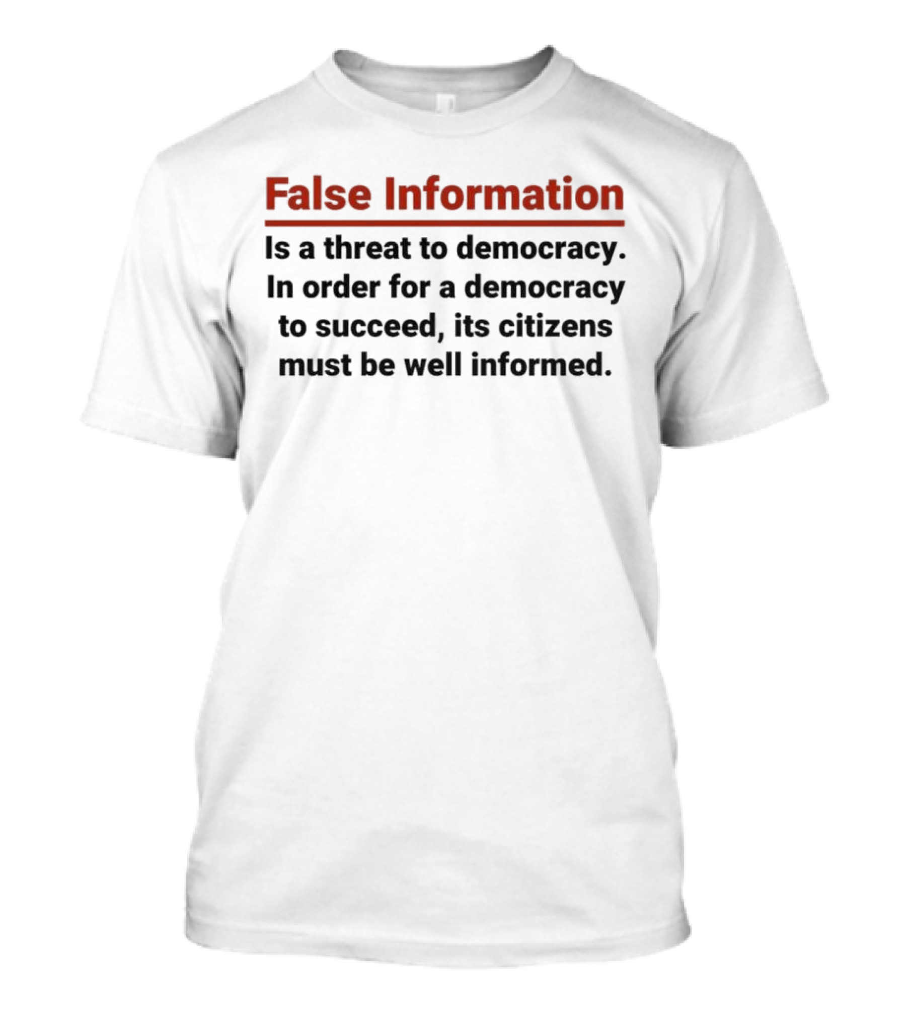 False Information Is A Threat To Democracy In Order For A Democracy To Succeed Its Citizens Must Be Well Informed T-Shirt