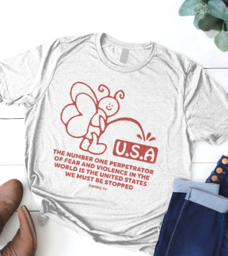 USA The Number One Perpetrator Of Fear And Violence In The World Is The United States We Must Be Stopped Honey TV T-Shirt
