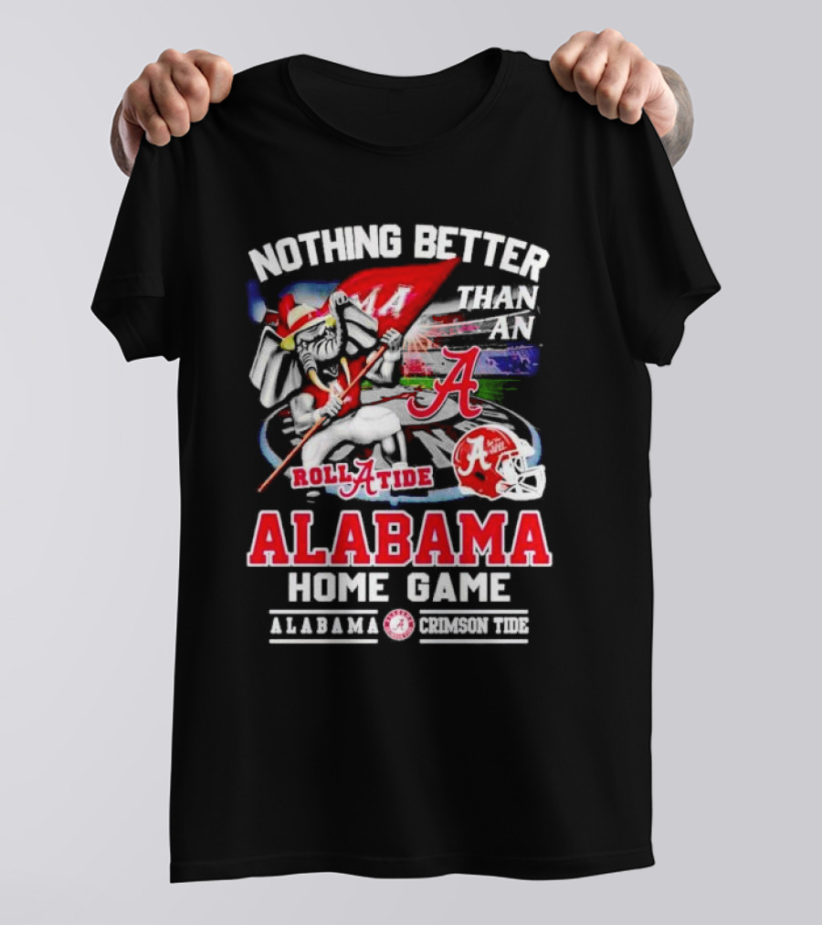 Nothing Better Than An Alabama Crimson Tide Roll Tide Home Game T-Shirt
