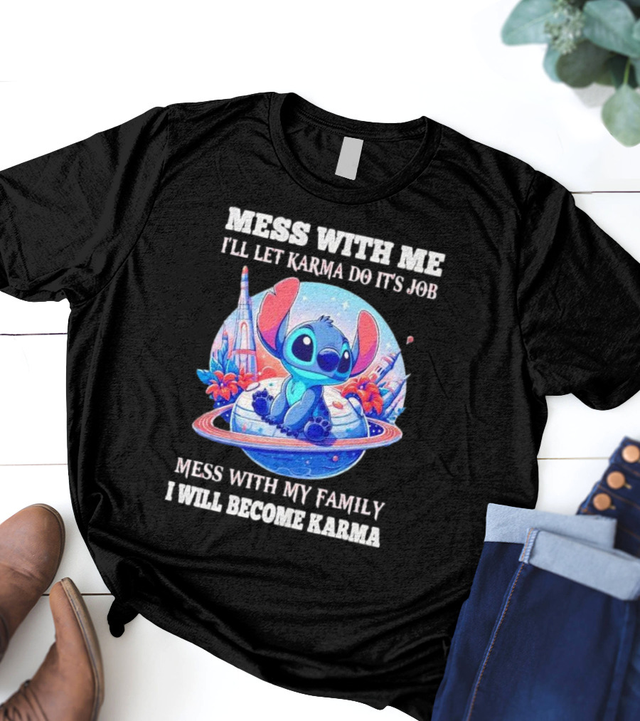 MESS WITH ME I'LL LET KARMA DO IT'S JOB MESS WITH MY FAMILY I WILL BECOME KARMA STITCH PLANETARY BACKGROUND T-Shirt