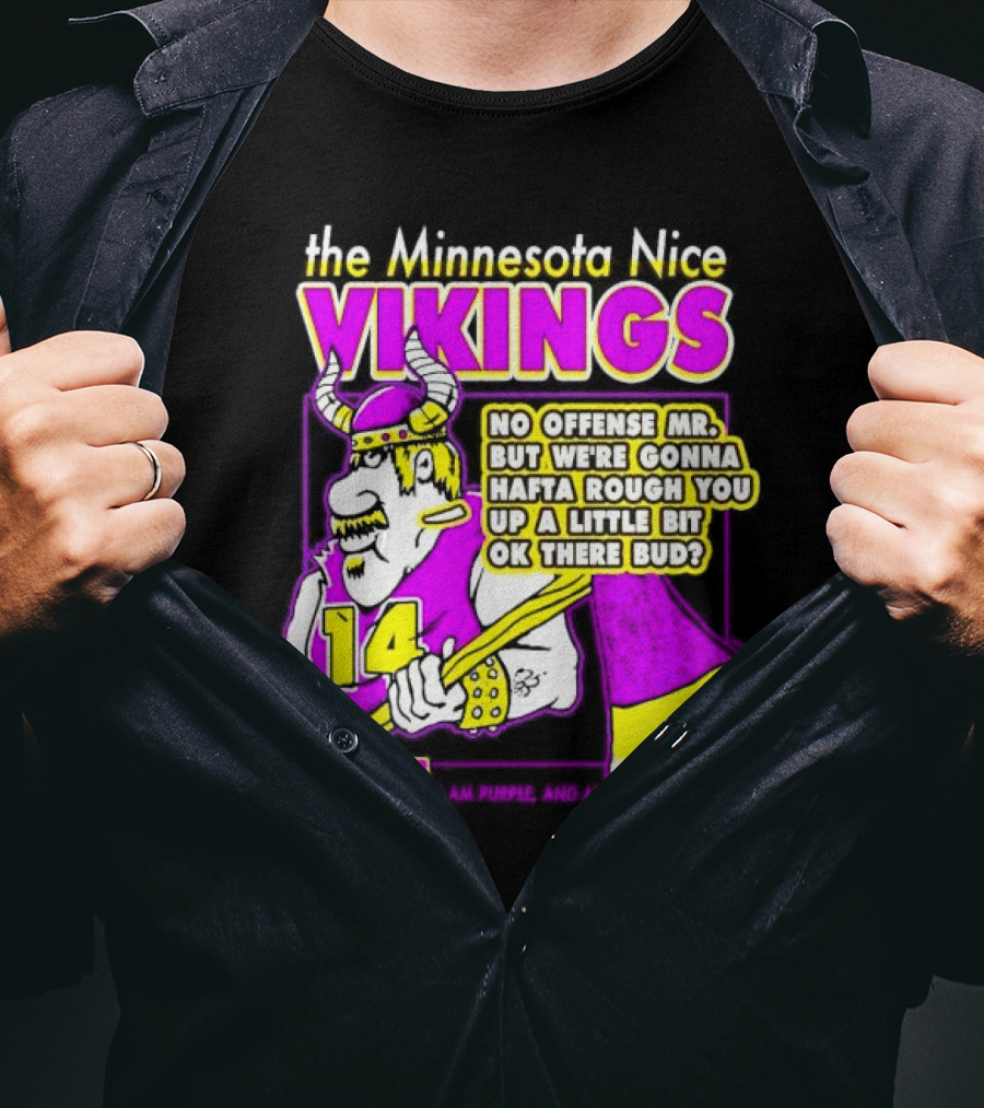 The Minnesota Nice Vikings No Offense Mr. But We’re Gonna Hafta Rough You Up A Little Bit Ok There Bud I Am Purple And Alas I Eat People T-Shirt