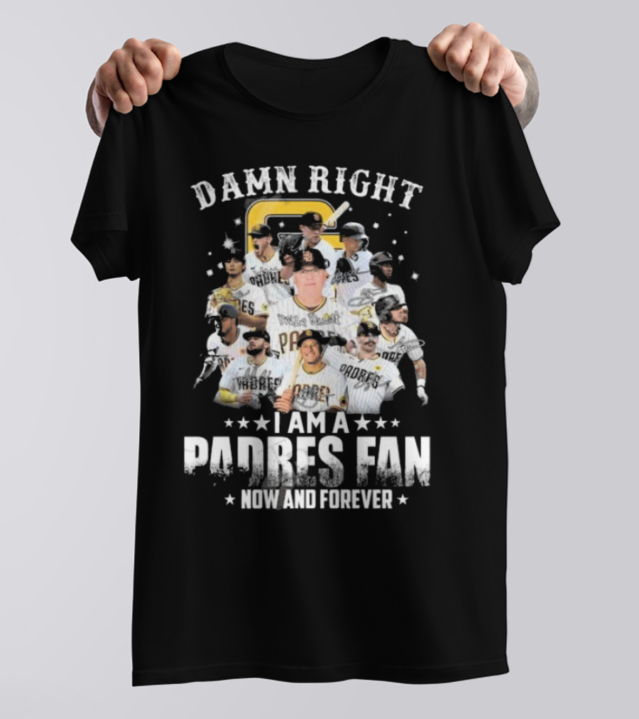 Damn Right Now And Forever I Am A Padres Fan Signatures T-Shirt