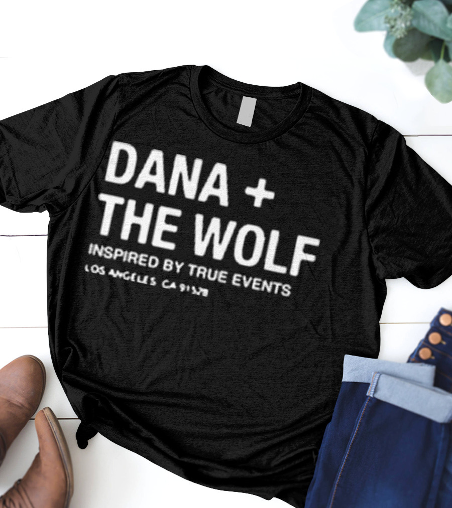 Dana + The Wolf Inspired By True Events Los Angeles CA 91320 T-Shirt