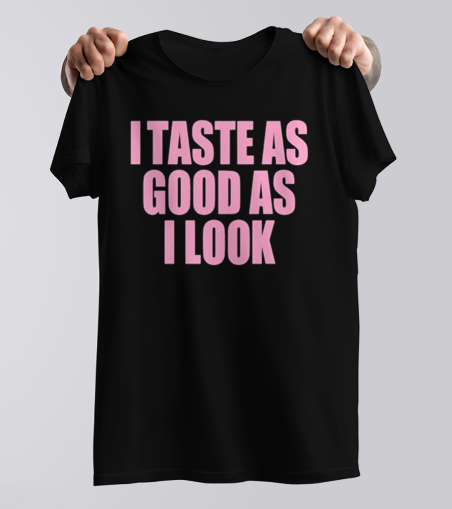 I Taste As Good As I Look T-Shirt