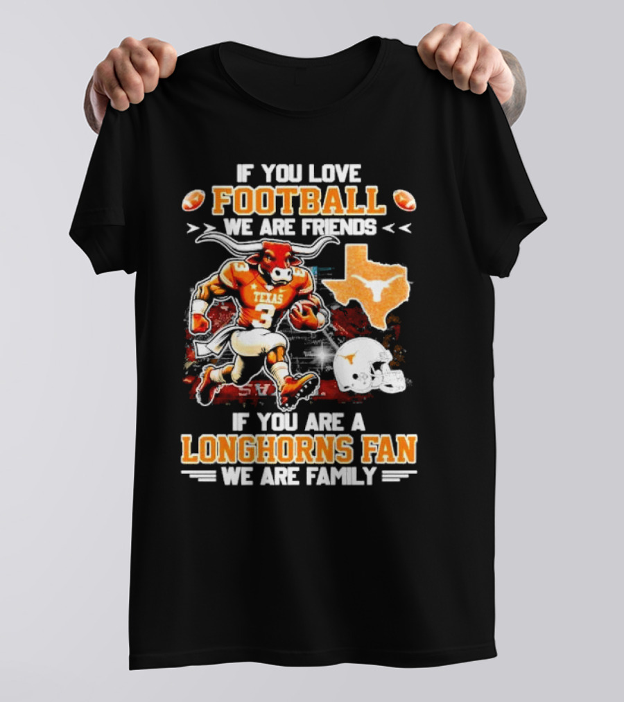 If You Love Football We Are Friends Texas Longhorns Fan We Are Family T-Shirt