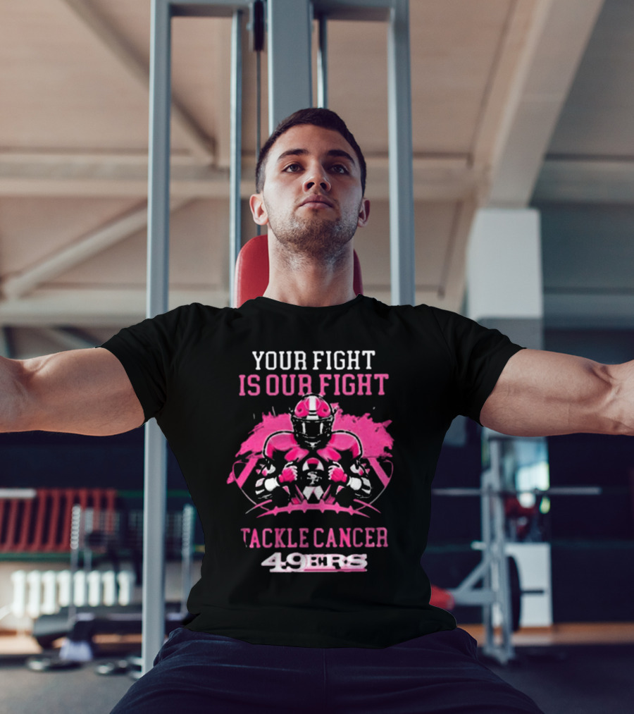 San Francisco 49ers Your Fight Is Our Fight Tackle Cancer Football 49ers T-Shirt