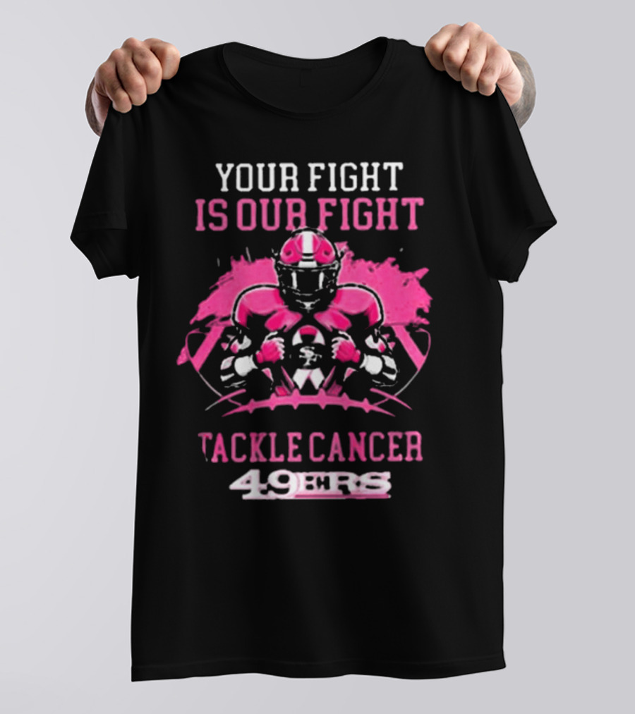San Francisco 49ers Your Fight Is Our Fight Tackle Cancer Football 49ers T-Shirt