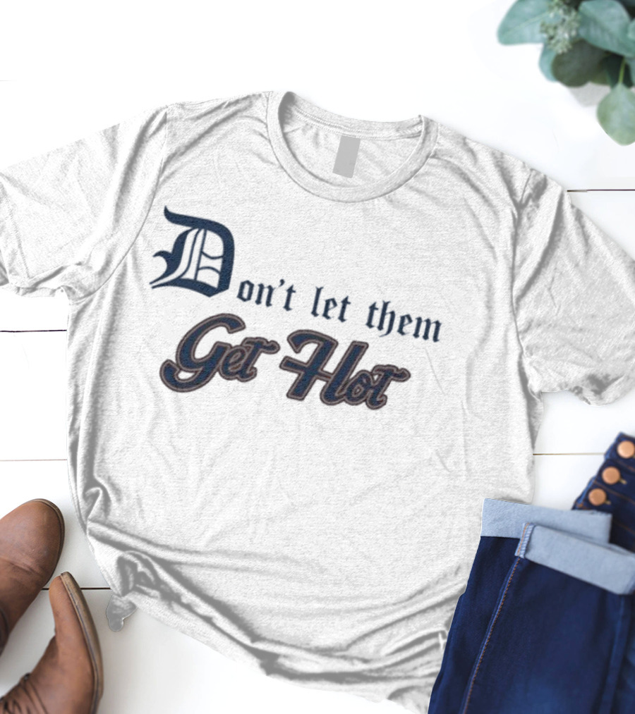 Detroit Tigers Don’t Let Them Get Hot T-Shirt