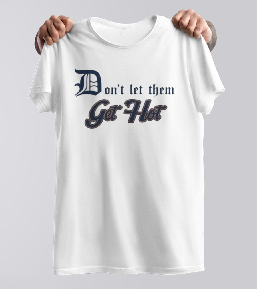 Detroit Tigers Don’t Let Them Get Hot T-Shirt