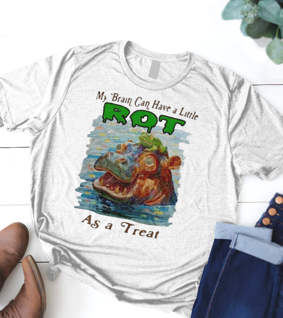 My Brain Can Have A Little Rot With Frog On Hippo As A Treat T-Shirt