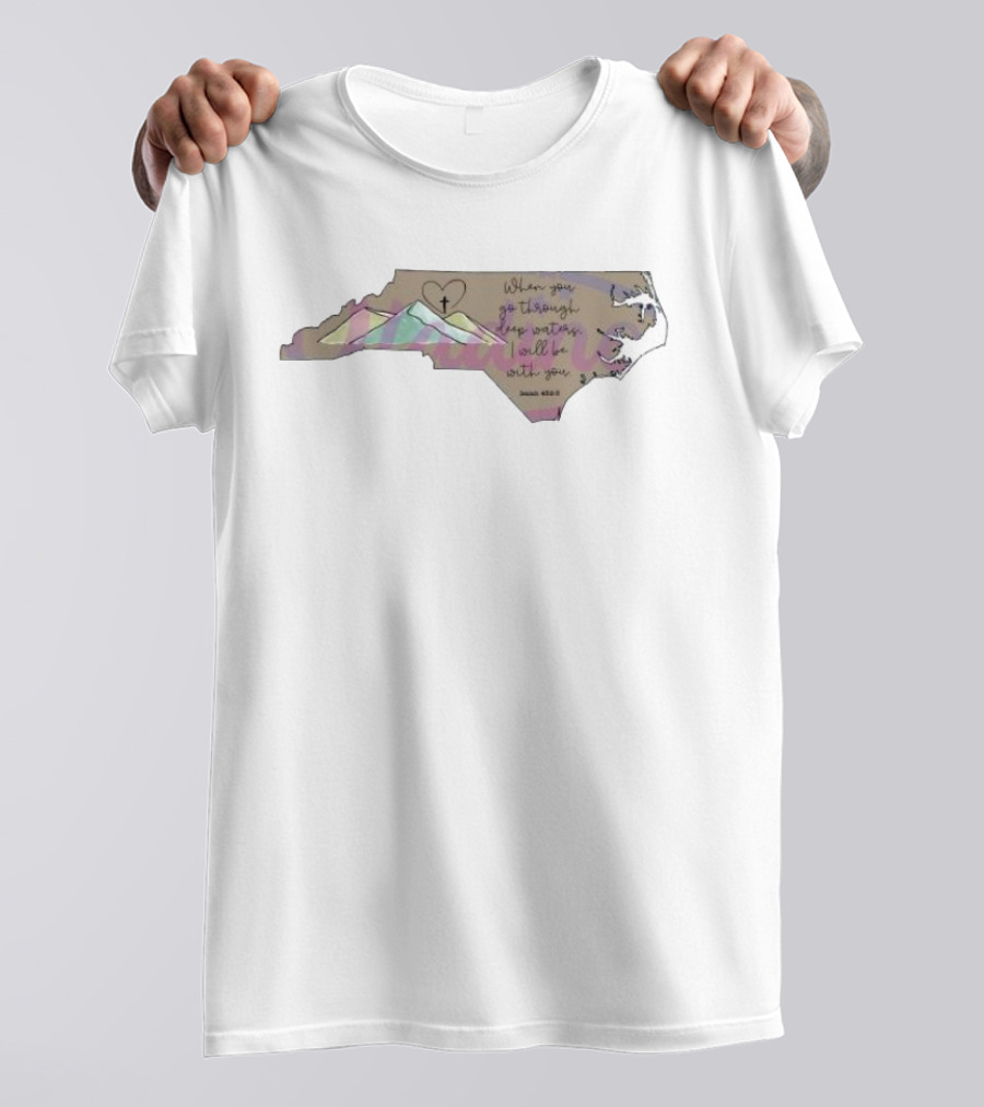 When You Go Through Deep Water I Will Be With You Isaiah 43:2 North Carolina Heart And Cross T-Shirt