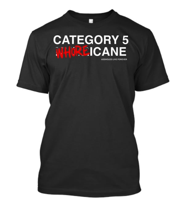 Category 5 Whoreicane Assholes Live Forever T-Shirt