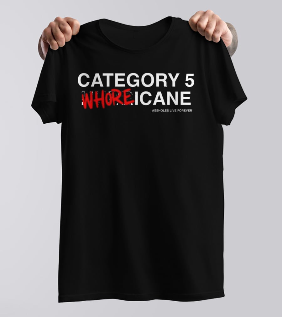 Category 5 Whoreicane Assholes Live Forever T-Shirt