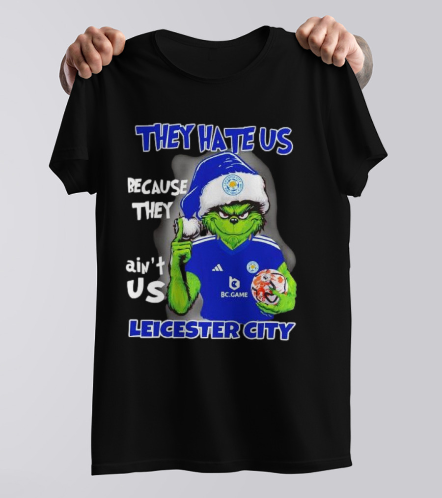 They Hate Us Because They Ain't Us Leicester City Grinch Christmas T-Shirt