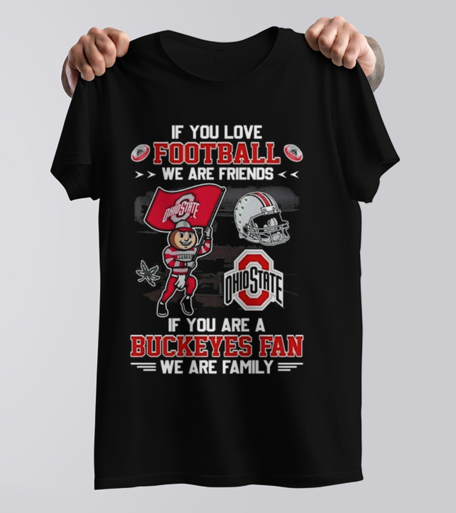 Ohio State Buckeyes Football We Are Friends If You Are A Buckeyes Fan We Are Family T-Shirt